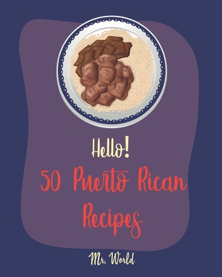 Hello! 50 Puerto Rican Recipes: Best Puerto Rican Cookbook Ever For Beginners [Pork Tenderloin Recipe, Coconut Milk Recipes, Bread Pudding Recipes, Ri - World