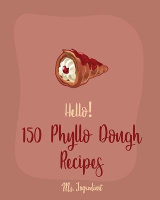 Hello! 150 Phyllo Dough Recipes: Best Phyllo Dough Cookbook Ever For Beginners [French Pastry Cookbooks, Cherry Pie Cookbook, Apple Pie Recipe, Fruit - Ingredient