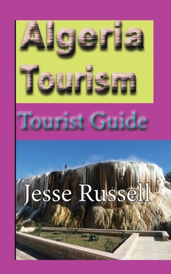 Algeria Tourism: Tourist Guide - Jesse Russell