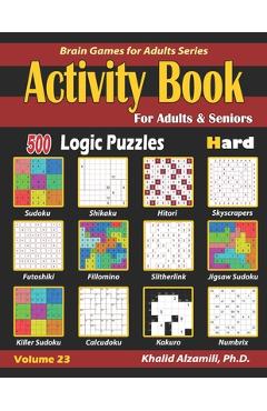 Coperta cărții 'Activity Book for Adults & Seniors: 500 Hard Logic Puzzles (Sudoku - Fillomino - Kakuro - Futoshiki - Hitori -'