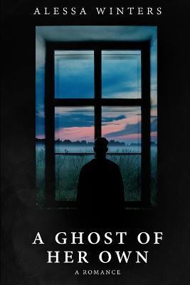 A Ghost of Her Own: A Romance - Alessa Winters