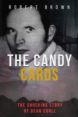 The Candy Cards: The Shocking Story of Dean Corll - Robert Brown