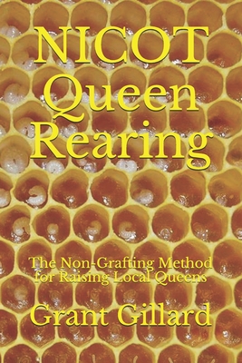 NICOT Queen Rearing: The Non-Grafting Method for Raising Local Queens Updated 2nd Edition - Grant F. C. Gillard