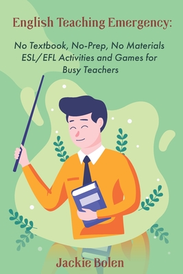 English Teaching Emergency: No Textbook, No-Prep, No Materials ESL Activities and Games - Jackie Bolen