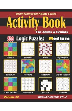 Coperta cărții 'Activity Book for Adults & Seniors: 500 Medium Logic Puzzles (Sudoku - Fillomino - Kakuro - Futoshiki - Hitori -'