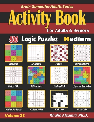 Activity Book for Adults & Seniors: 500 Medium Logic Puzzles (Sudoku - Fillomino - Kakuro - Futoshiki - Hitori - Slitherlink - Killer Sudoku - Calcudo - Khalid Alzamili
