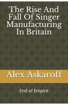 Coperta cărții 'The Rise And Fall Of Singer Manufacturing In Britain - Alex Askaroff'