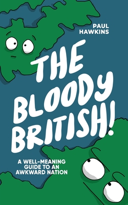 The Bloody British: A Well-Meaning Guide to an Awkward Nation - Paul Hawkins