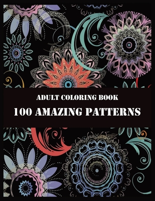Adult Coloring Book 100 Amazing Patterns: Beautiful Mandalas for Stress Relief and Relaxation - Shamonto Press
