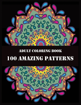 Adult Coloring Book 100 Amazing Patterns: Beautiful Mandalas for Stress Relief and Relaxation - Shamonto Press