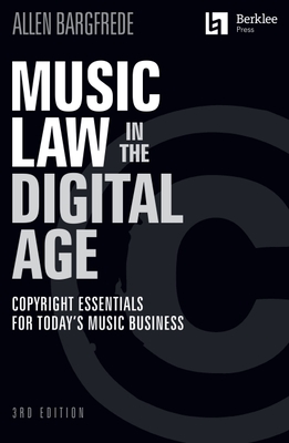 Music Law in the Digital Age - 3rd Edition: Copyright Essentials for Today's Music Business: Copyright Essentials for Today's Music Business - Allen Bargfrede