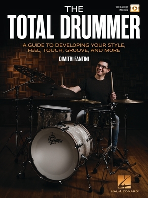 The Total Drummer: A Guide to Developing Your Style, Feel, Touch, Groove, and More - Book with Online Video by Dimitri Fantini - Dimitri Fantini