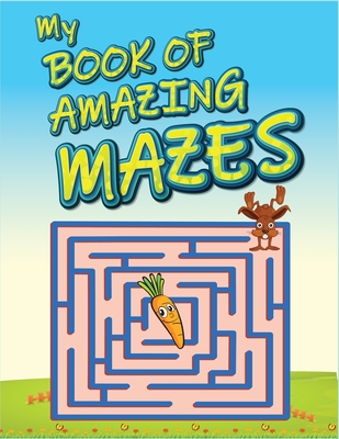 My Book Of Amazing Mazes: For Kids Ages 4-6. Best maze activity book for kids. Amazing problem solving and skill developing maze workbook. (Maze - Kids Creative Workshop