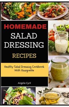 Coperta cărții 'Homemade Salad Dressing Recipes: Healthy Salad Dressing Cookbook With Vinaigrette - Angela Cyril'