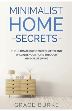 Coperta cărții 'Minimalist Home Secrets: The Ultimate Guide To Declutter and Organize Your Home Through Minimalist Living - Grace Burke'