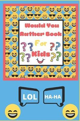 Would You Rather Book for Kids: The Book of Silly Scenarios, Challenging Choices, and Hilarious Situations the Whole Family Will Love - Boys, Girls, K - Fun Forever