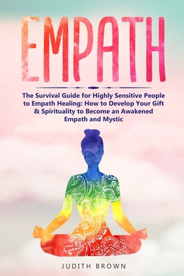 Empath: The Survival Guide for Highly Sensitive People to Empath Healing: How to Develop Your Gift & Spirituality to Become an - Judith Brown
