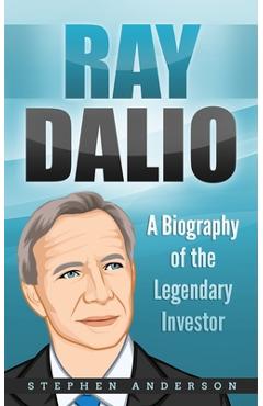Coperta cărții 'Ray Dalio: A Biography of the Legendary Investor - Stephen Anderson'