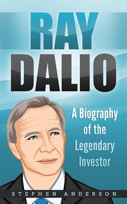 Ray Dalio: A Biography of the Legendary Investor - Stephen Anderson
