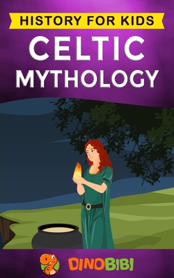 Celtic Mythology: History for kids: A captivating Celtic myths of Celtic Gods, Goddesses and Heroes - Dinobibi Publishing