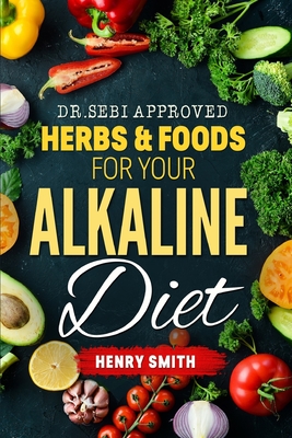Dr.Sebi Approved Herbs & Foods for Your Alkaline Diet - Henry Smith