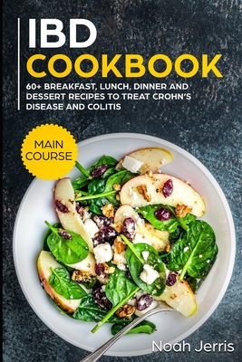 IBD Cookbook: MAIN COURSE - 60+ Breakfast, Lunch, Dinner and Dessert Recipes to treat Crohn's Disease and Colitis - Noah Jerris