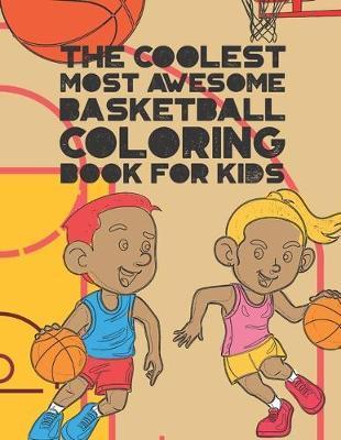 The Coolest Most Awesome Basketball Coloring Book For Kids: 30 Fun Designs For Boys And Girls That Like Hoops - Perfect For Young Children - Giggles And Kicks