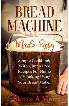 The Complete CROWNFUL Bread Machine Cookbook: 300 Hands-Off Recipes for  Perfect Homemade Bread Essential guidance and simple recipes for making  delicious loaves with your bread machine by David Carroll, Paperback