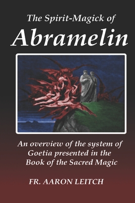 The Spirit-Magick of Abramelin: An Overview of the System of Goetia Presented in the Book of the Sacred Magic - Aaron Leitch