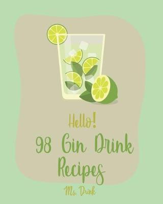 Hello! 98 Gin Drink Recipes: Best Gin Drink Cookbook Ever For Beginners [Sangria Recipe, Martini Recipe, Vodka Cocktail Recipes, Tequila Cocktail R - Drink