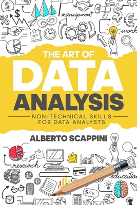 The Art of Data Analysis: Non-Technical Skills for Data Analysts - Alberto Scappini