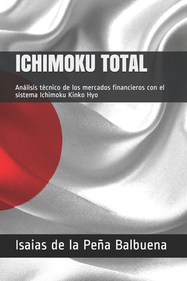 Ichimoku Total: Análisis técnico de los mercados financieros con el sistema Ichimoku Kinko Hyo - Isaias De La Peña Balbuena