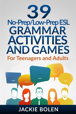 39 No-Prep/Low-Prep ESL Grammar Activities and Games: For Teenagers and Adults - Jackie Bolen