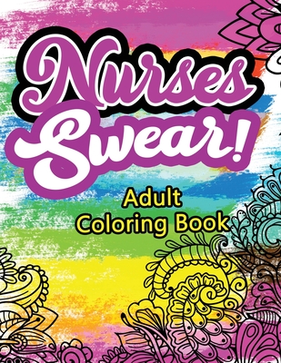 Nurses Swear! Adult Coloring Book: A Humorous Snarky & Unique Adult Coloring Book for Registered Nurses, Nurses Stress Relief and Mood Lifting book, N - Voloxx Studio