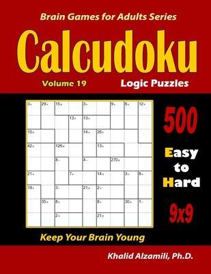 Calcudoku Logic Puzzles: 500 Easy to Hard (9x9): : Keep Your Brain Young - Khalid Alzamili