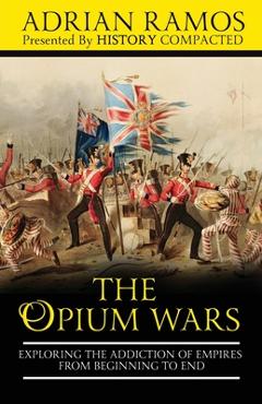 Poza produsului The Opium Wars: Exploring the Addiction of Empires from Beginning to End - History Compacted