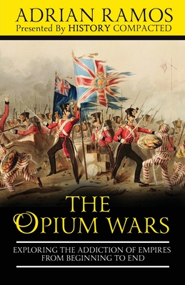 Coperta cărții 'The Opium Wars: Exploring the Addiction of Empires from Beginning to End - History Compacted'