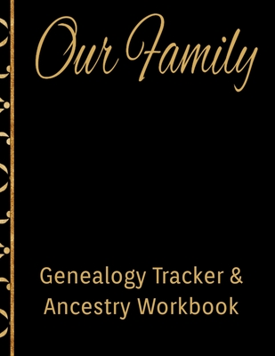 Our Family Genealogy Tracker & Ancestry Workbook: Research Family Heritage and Track Ancestry in this Genealogy Workbook 8x10 � 90 Pages - Kanig Designs