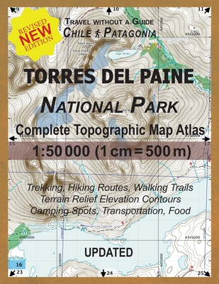 Updated Torres del Paine National Park Complete Topographic Map Atlas 1: 50000 (1cm = 500m): Travel without a Guide in Chile Patagonia. Trekking, Hiki - Sergio Mazitto