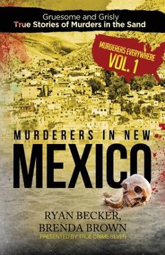 Poza produsului Murderers in New Mexico: Gruesome and Grisly True Stories of Murders in the Sand - Brenda Brown