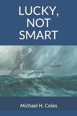 Lucky, Not Smart - Michael H. Coles