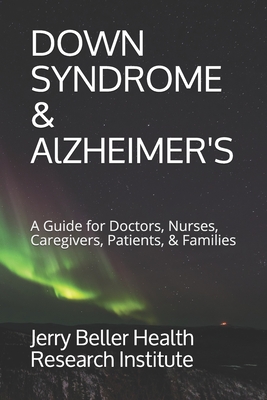 Down Syndrome & Alzheimer's: A Guide for Doctors, Nurses, Caregivers, Patients, & Families - Beller Health