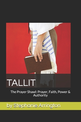 Tallit: The Prayer Shawl: Prayer, Faith, Power & Authority - Stephanie Arrington
