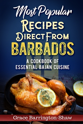 Most Popular Recipes Direct from Barbados: A Cookbook of Essential Bajan Cuisine - Grace Barrington-shaw