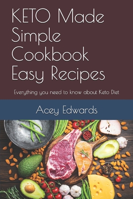 KETO Made Simple Cookbook Easy Recipes: Everything you need to know about Keto Diet - Acey Edwards