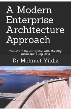 Coperta cărții 'A Modern Enterprise Architecture Approach: Transform the enterprise with Mobility, Cloud, IoT & Big Data - Mehmet Yildiz'