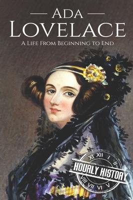 Ada Lovelace: A Life from Beginning to End - Hourly History