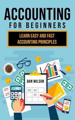 Accounting for Beginners: Learn easy and fast Accounting Principles - Dan Wilson