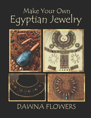 Make Your Own Egyptian Jewelry: Custom Fitted Ancient Egyptian Styled Jewelry Made Easy Enough for Beginners - Dawna Flowers