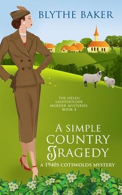 A Simple Country Tragedy: A 1940s Cotswolds Mystery - Blythe Baker